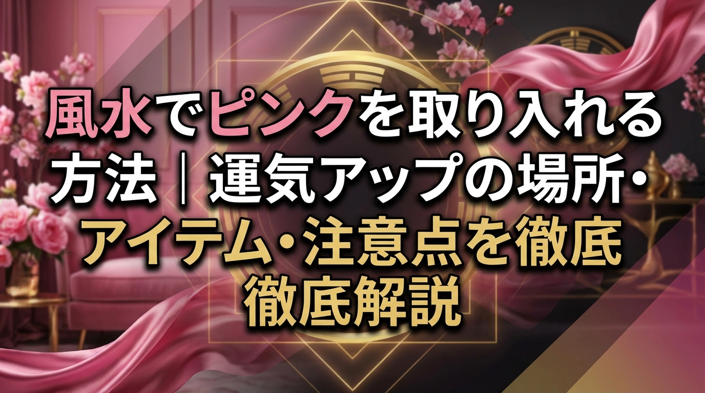 風水でピンクを取り入れる方法｜運気アップの場所・アイテム・注意点を徹底解説