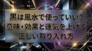 黒は風水で使っていい？意味・効果と運気を上げる正しい取り入れ方