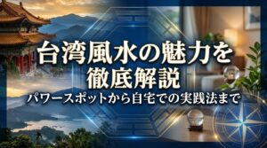 台湾風水の魅力を徹底解説｜パワースポットから自宅での実践法まで